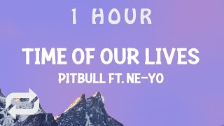 [ 1 HOUR ] Pitbull, Ne-Yo - Time Of Our Lives (Lyrics)