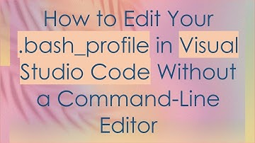 How to Edit Your .bash_profile in Visual Studio Code Without a Command-Line Editor