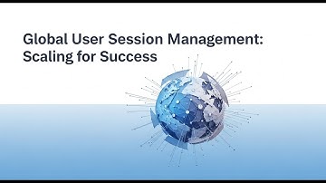 Global User Session Management: How to Design Scalable & Secure Sessions