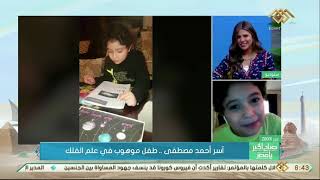 صباح الخير يا مصر | آسر أحمد مصطفى.. طفل موهوب في علم الفلك