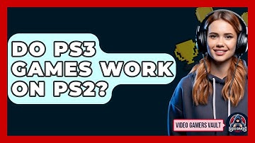 Do PS3 Games Work On PS2? - Video Gamers Vault