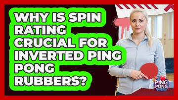 Why Is Spin Rating Crucial For Inverted Ping Pong Rubbers? - Ping Pong Prodigy