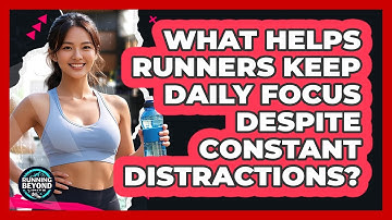 What Helps Runners Keep Daily Focus Despite Constant Distractions? - Running Beyond Limits
