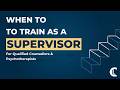 When Is the Right Time to Train as a Supervisor?
