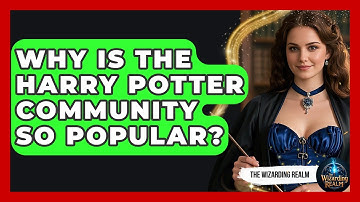 Why Is the Harry Potter Community So Popular? - The Wizarding Realm