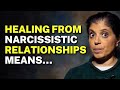 Healing from narcissistic relationships means…