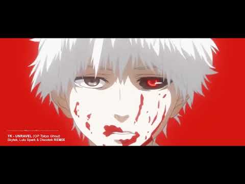 TK - UNRAVEL (OP TOKYO GHOUL) SKYTEK, LULU SPARK & DISCOTEK REMIX