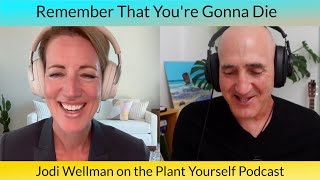 Remember That Youre Gonna Die: Jodi Wellman on the Plant Yourself Podcast