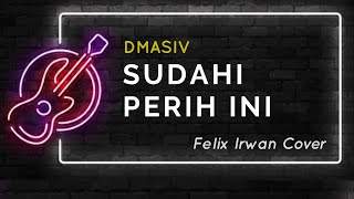 SUDAHI PERIH INI ~ DMASIV (Lirik) | Cover by Felix Irwan