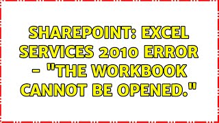 Sharepoint: Excel Services 2010 Error - "The workbook cannot be opened." (7 Solutions!!)
