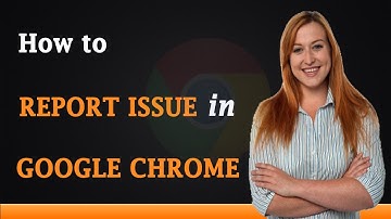 How to Report an Issue in Google Chrome