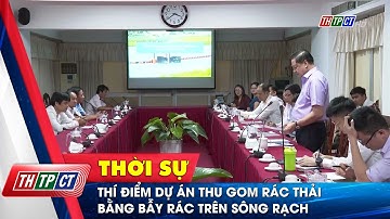 Thí điểm dự án thu gom rác thải bằng bẫy rác trên sông rạch | Cần Thơ TV