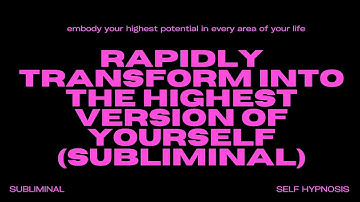 Rapidly Transform into the Highest Version of Yourself (Subliminal) – Unlock Your Ultimate Potential