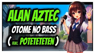 Alan Aztec - Otome no Bass (feat. Poteteteten)