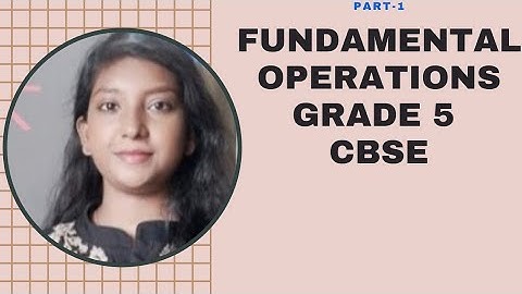 FUNDAMENTAL OPERATIONS OF GRADE 5 CBSE PART -1