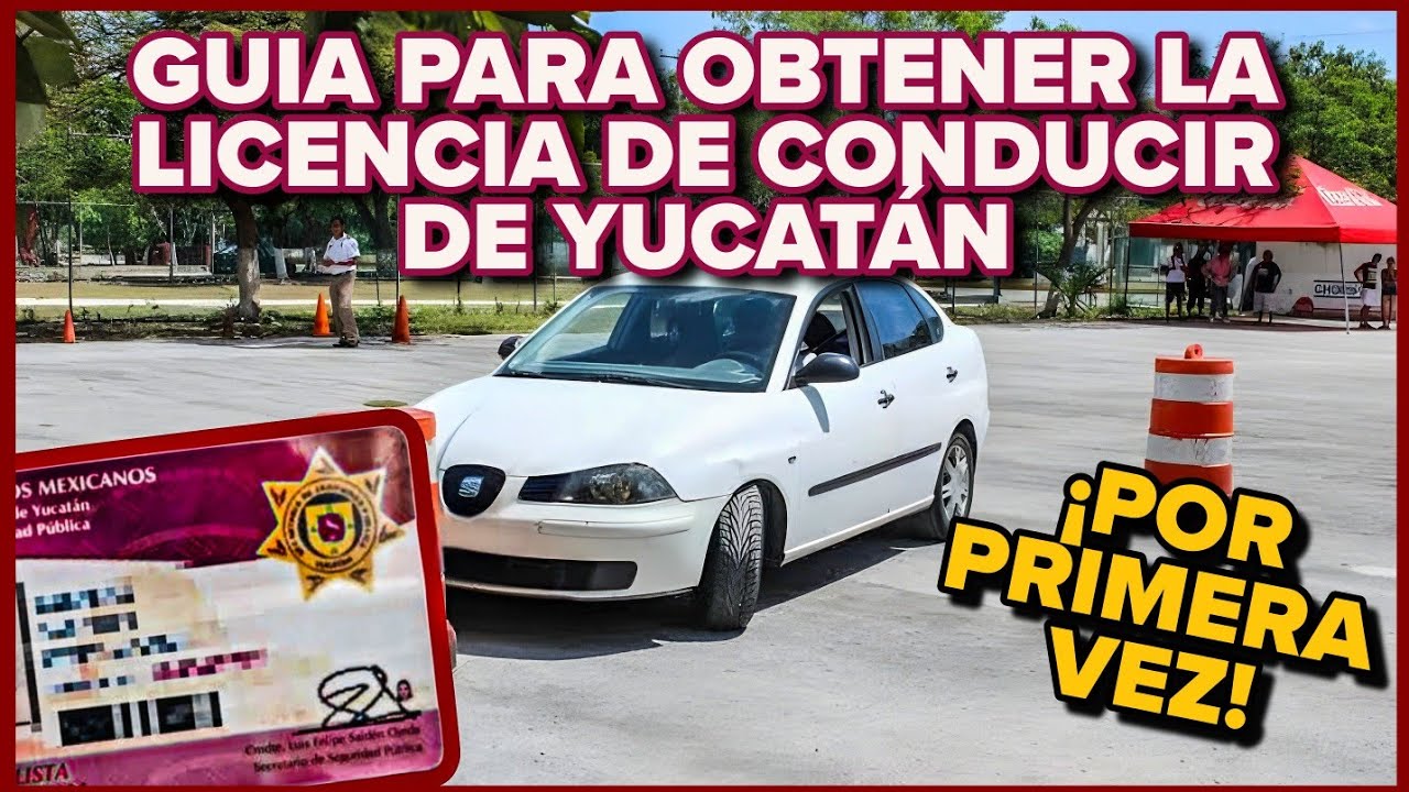 OBTEN TU LICENCIA DE CONDUCIR DE YUCATÁN POR PRIMERA VEZ FÁCILMENTE