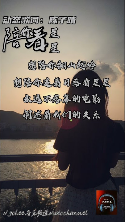 音乐频道 Music channel:陪你看星星. (翻唱：陈子晴)想陪你翻山越岭你追着日落看星星永不落幕的电影阐述着我们的关系