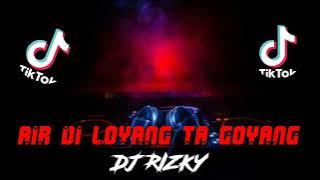 AIR DI LOYANG TA GOYANG ( DJ RIZKY REMIX ) NEW 2022