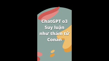 ChatGPT o3: khả năng suy luận như thám tử Conan