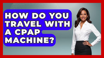 How Do You Travel With A CPAP Machine? - Sleep Apnea Support Network