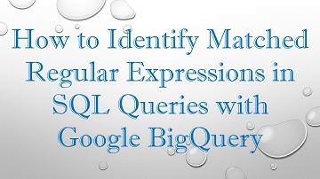 How to Identify Matched Regular Expressions in SQL Queries with Google BigQuery