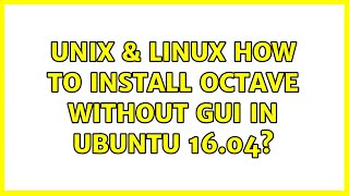 Unix & Linux: How to install Octave without GUI in Ubuntu 16.04 (4 Solutions!!)