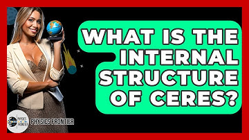 What Is The Internal Structure Of Ceres? - Physics Frontier