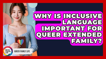 Why Is Inclusive Language Important For Queer Extended Family? - Queer Family Life