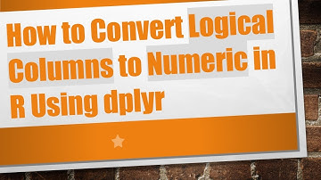 How to Convert Logical Columns to Numeric in R Using dplyr