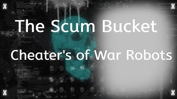 SCUM BUCKET CHEATERS OF WAR ROBOTS
