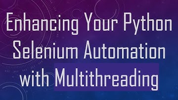 Enhancing Your Python Selenium Automation with Multithreading