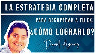 ¡¡ LA ESTRATEGIA COMPLETA PARA RECUPERAR A MI EX!! // CONTACTO CERO// David agmez.