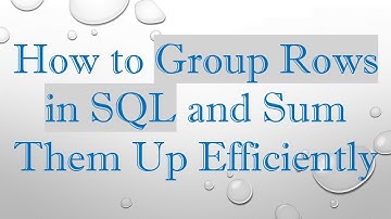 How to Group Rows in SQL and Sum Them Up Efficiently