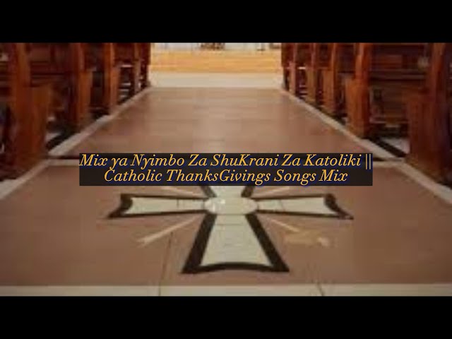 Catholic Thanksgiving Songs Mix. || Mix ya Nyimbo Za Shukrani Za katoliki. class=