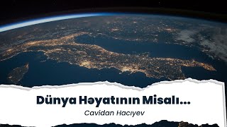 Dünya Həyatının Misalı... | Cavidan Hacıyev