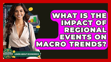 What Is The Impact Of Regional Events On Macro Trends? - Learn About Economics
