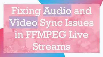 Fixing Audio and Video Sync Issues in FFMPEG Live Streams