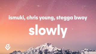 Ismuki, Chris Young, Stegga Bwoy - Slowly (Lyrics/Lirik)