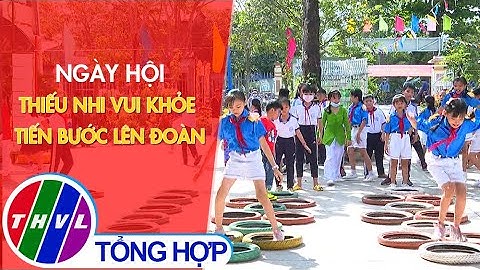 Ngày hội thiếu nhi vui khỏe - Tiến bước lên Đoàn