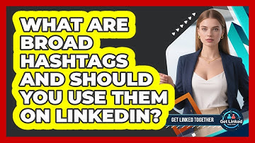 What Are Broad Hashtags And Should You Use Them On LinkedIn? - Get Linked Together