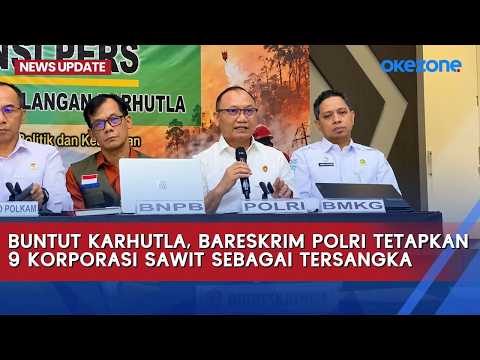 Buntut Karhutla, Bareskrim Tetapkan 9 Korporasi Sawit Sebagai Tersangka | News Update