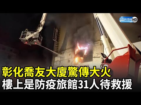 快訊／彰化喬友大廈驚傳大火！ 樓上是防疫旅館「31人待救」