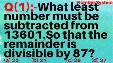 Q1 | What least number must be subtracted from 13601, so that the remainder is divisible by 87?