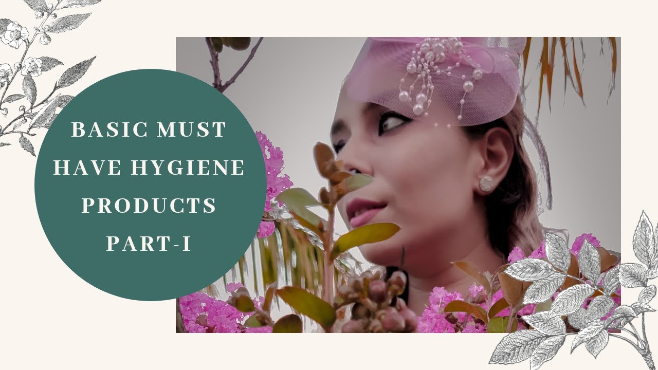Basic Must Have hygiene products PartI By Muneeta Aneja (Health