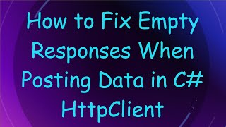 How to Fix Empty Responses When Posting Data in C#  HttpClient