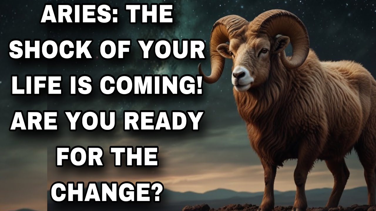 ARIES THE SHOCK OF YOUR LIFE IS COMING! ARE YOU READY FOR THE CHANGE