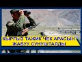 КЫРГЫЗ ТАЖИК ЧЕК АРАСЫН ЖАБУУ СУНУШТАЛДЫ!!!