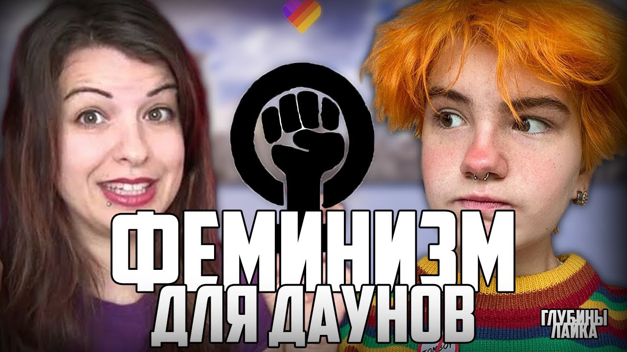 ФЕМИНИЗМ ДЛЯ ДАУНОВ | Глубины Лайка