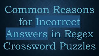 Common Reasons for Incorrect Answers in Regex Crossword Puzzles