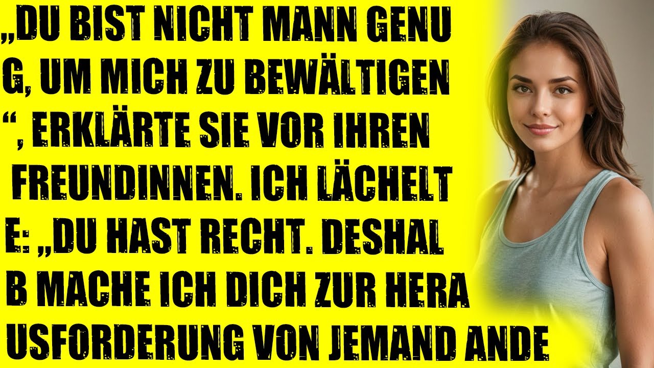 Du bist kein richtiger Mann für mich“, sagte sie vor ihren Freundinnen – ich lächelte und ging